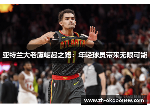 亚特兰大老鹰崛起之路：年轻球员带来无限可能