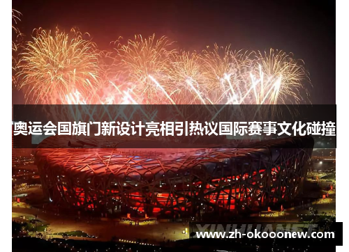 奥运会国旗门新设计亮相引热议国际赛事文化碰撞